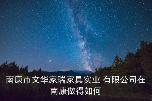 南康市文华家瑞家具实业 有限公司在南康做得如何