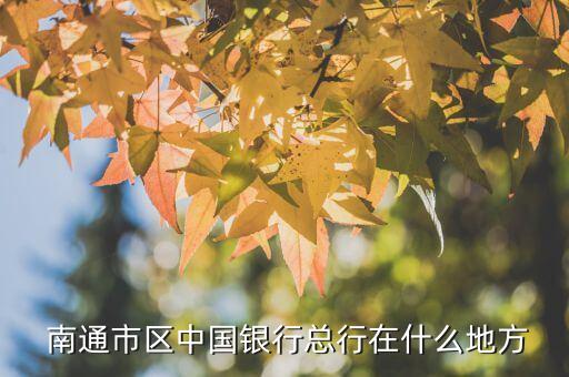  南通市区中国银行总行在什么地方