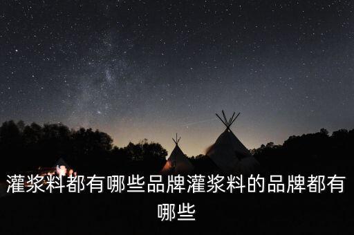 灌浆料都有哪些品牌灌浆料的品牌都有哪些