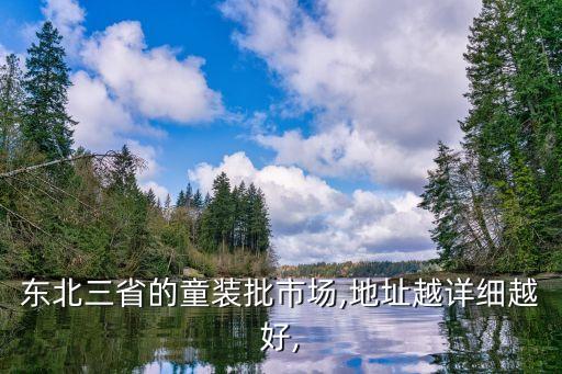 东北三省的童装批市场,地址越详细越好,
