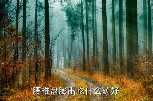 腰椎盘膨出吃什么药好