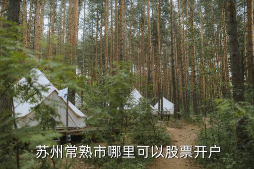  苏州常熟市哪里可以股票开户