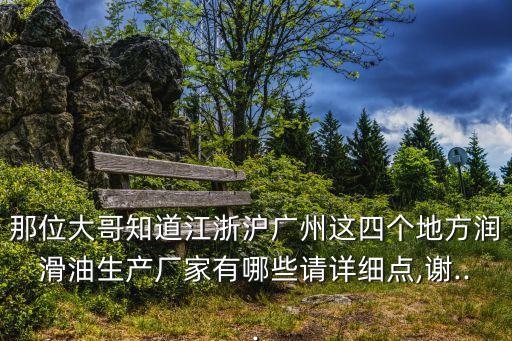 那位大哥知道江浙沪广州这四个地方润滑油生产厂家有哪些请详细点,谢...