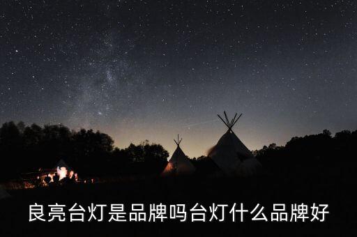 良亮台灯是品牌吗台灯什么品牌好