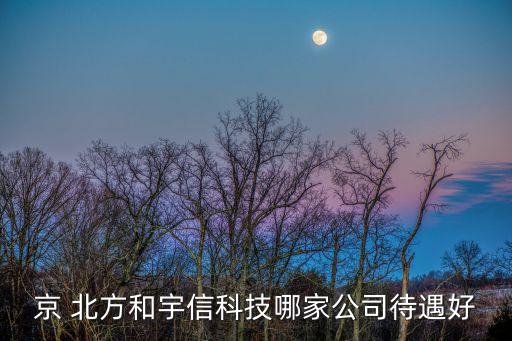 京 北方和宇信科技哪家公司待遇好