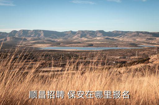 顺昌招聘 保安在哪里报名