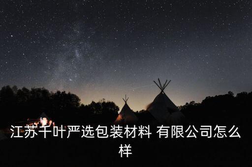 江苏千叶严选包装材料 有限公司怎么样