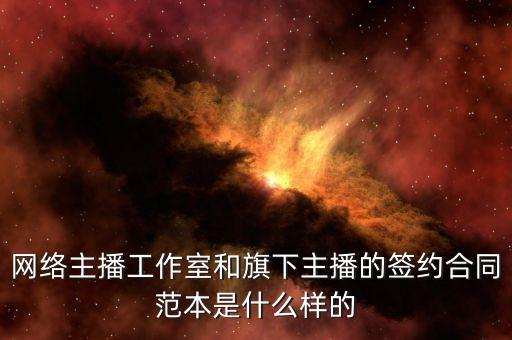 网络主播工作室和旗下主播的签约合同范本是什么样的
