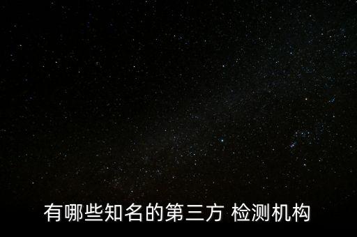 有哪些知名的第三方 检测机构