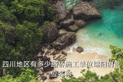 四川地区有多少路桥施工单位绵阳的单位名称