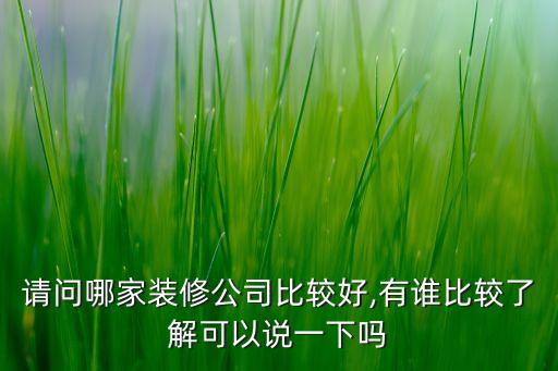 请问哪家装修公司比较好,有谁比较了解可以说一下吗