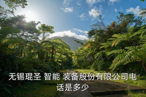无锡琨圣 智能 装备股份有限公司电话是多少