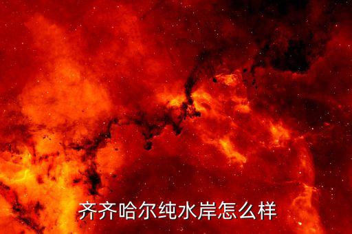  齐齐哈尔纯水岸怎么样