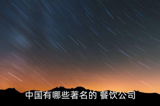 中国有哪些著名的 餐饮公司