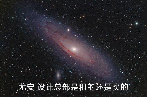 尤安 设计总部是租的还是买的