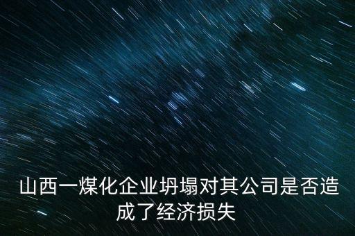  山西一煤化企业坍塌对其公司是否造成了经济损失
