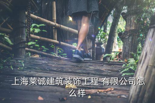  上海莱诚建筑装饰工程 有限公司怎么样