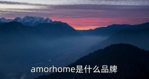 amorhome是什么品牌
