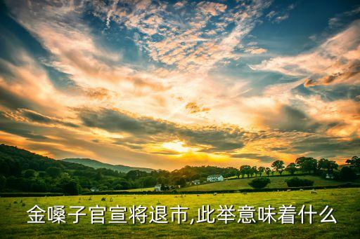  金嗓子官宣将退市,此举意味着什么