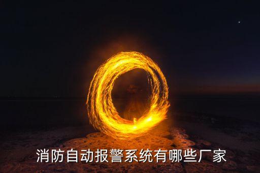  消防自动报警系统有哪些厂家
