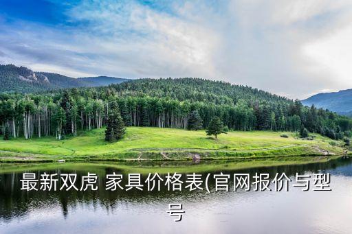 最新双虎 家具价格表(官网报价与型号