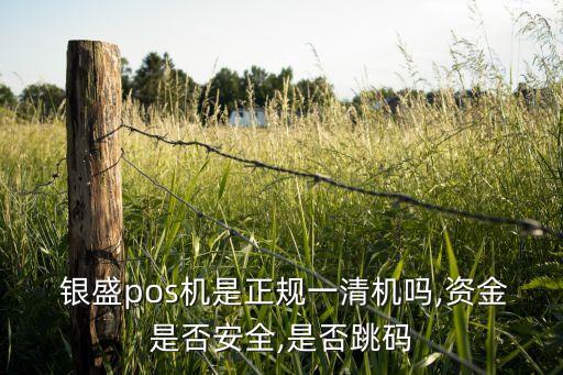  银盛pos机是正规一清机吗,资金是否安全,是否跳码