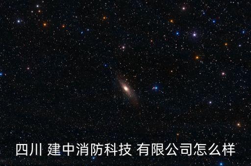四川 建中消防科技 有限公司怎么样