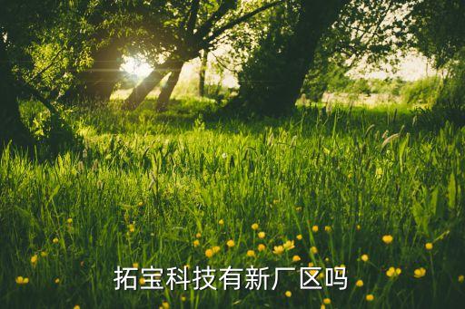 拓宝科技有新厂区吗