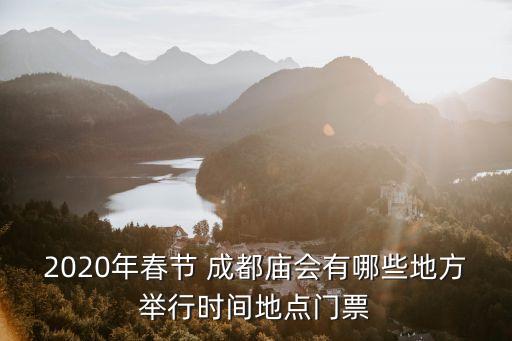 2020年春节 成都庙会有哪些地方举行时间地点门票