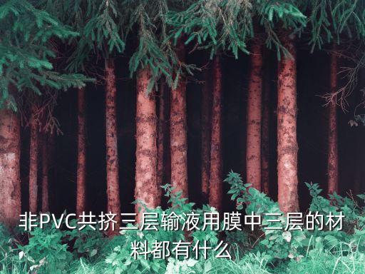 非PVC共挤三层输液用膜中三层的材料都有什么