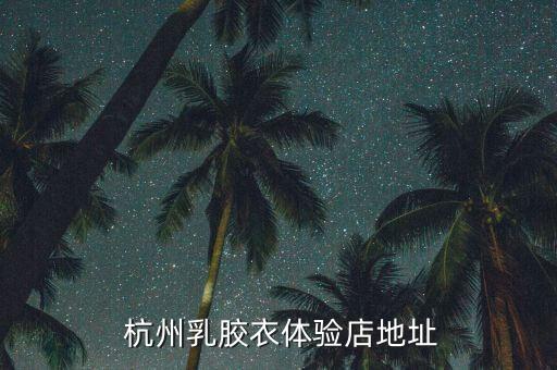  杭州乳胶衣体验店地址