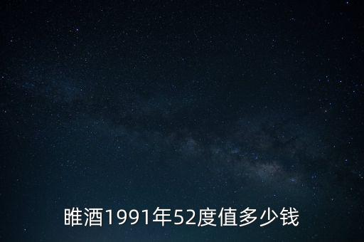 睢酒1991年52度值多少钱