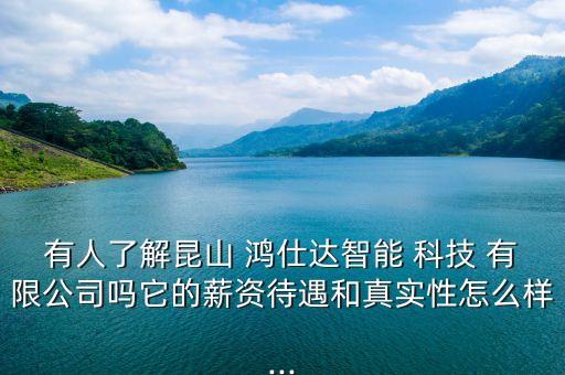 有人了解昆山 鸿仕达智能 科技 有限公司吗它的薪资待遇和真实性怎么样...