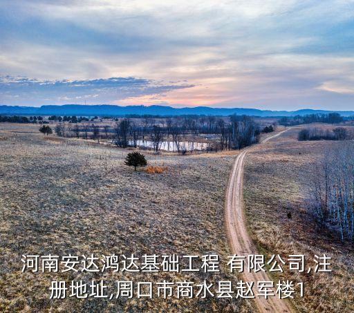 河南安达鸿达基础工程 有限公司,注册地址,周口市商水县赵军楼1