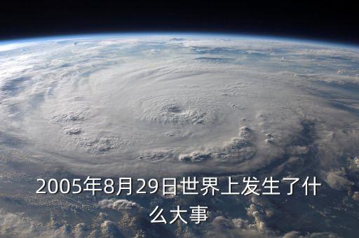 2005年8月29日世界上发生了什么大事