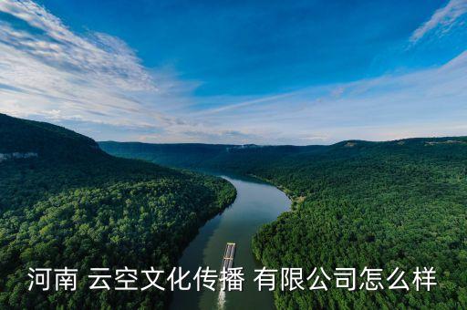 河南 云空文化传播 有限公司怎么样