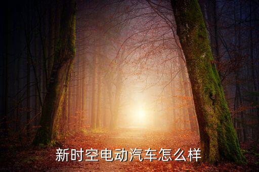 新时空电动汽车怎么样