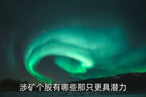 涉矿个股有哪些那只更具潜力