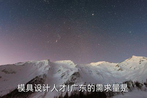 模具设计人才!广东的需求量是