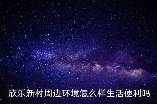  欣乐新村周边环境怎么样生活便利吗