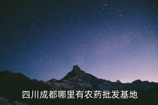  四川成都哪里有农药批发基地