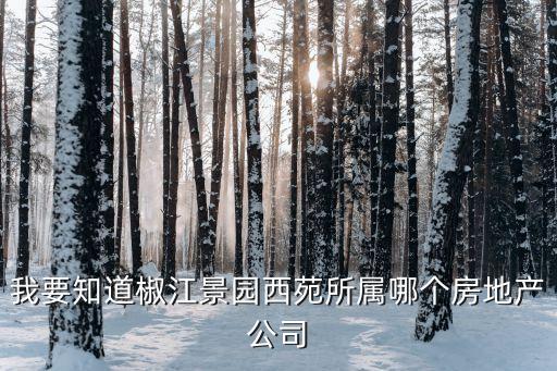 我要知道椒江景园西苑所属哪个房地产公司